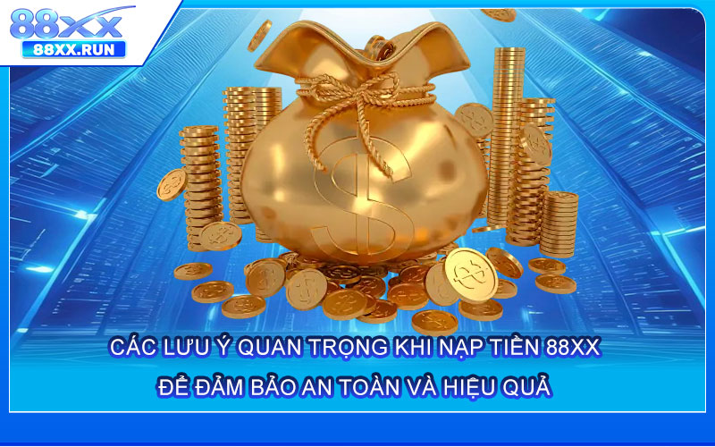 Các lưu ý quan trọng khi Nạp Tiền 88xx để đảm bảo an toàn và hiệu quả