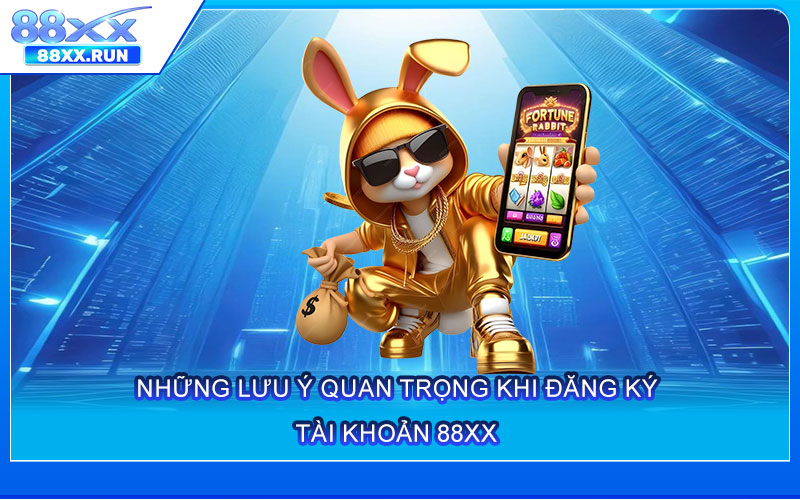 Những Lưu Ý Quan Trọng Khi Đăng Ký Tài Khoản 88xx