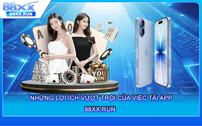 Những lợi ích vượt trội của việc tải App 88xx