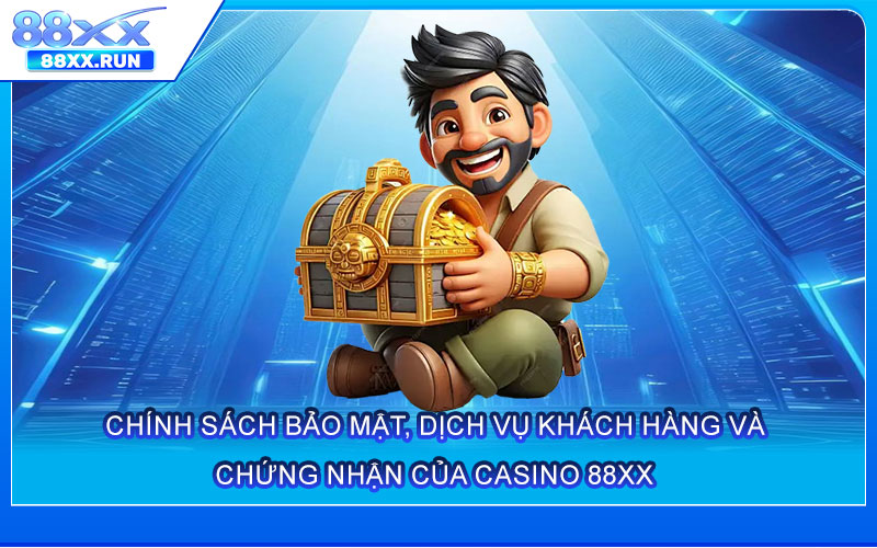 Chính sách bảo mật, dịch vụ khách hàng và chứng nhận của Casino 88xx